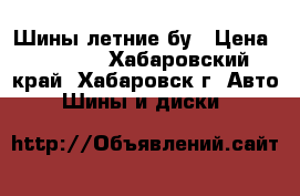  Шины летние бу › Цена ­ 6 000 - Хабаровский край, Хабаровск г. Авто » Шины и диски   